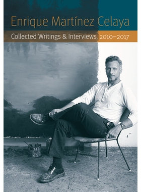预订 Enrique Martínez Celaya: Collected Writings and Interviews, 2010-2017 恩里克·马丁内斯·塞拉亚：2010-2017年文集和