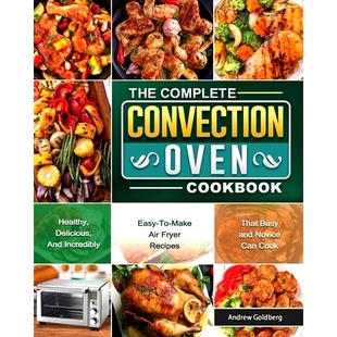 预订 The Complete Convection Oven Cookbook: Healthy, Delicious, And Incredibly Easy-To-Make Air Fryer Recipes That Busy