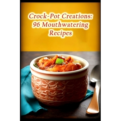 预订 Crock-Pot Creations: 96 Mouthwatering Recipes 慢炖锅创意：96 道令人垂涎欲滴的食谱: 9798864349632