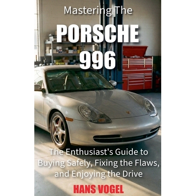 预订 Mastering the Porsche 996: The Enthusiast’s Guide to Buying Safely, Fixing the Flaws, and Enjoying the Drive 97982