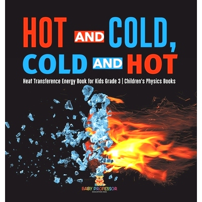 预订 Hot and Cold, Cold and Hot Heat Transference Energy Book for Kids Grade 3 Children’s Physics Books: 9781541972988