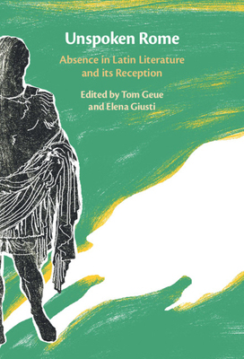 【预订】Unspoken Rome: Absence in Latin Literature and Its Reception