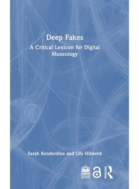 预订 Deep Fakes: A Critical Lexicon for Digital Museology 深度伪造：数字博物馆学关键术语汇编: 9781032369143