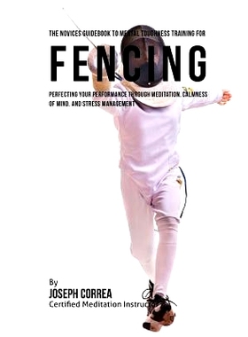 预订 The Novices Guidebook To Mental Toughness Training For Fencers: Improving Your Performance Through Meditation, Calm