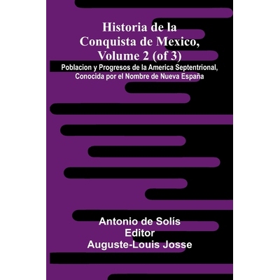 预订 Historia De La Conquista De Mexico, Volume 2 (Of 3); Poblacion Y Progresos De La America Septentrional, Conocida Po