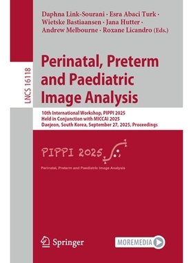 预订 Perinatal, Preterm and Paediatric Image Analysis: 10th International Workshop, PIPPI 2025, Held in Conjunction with