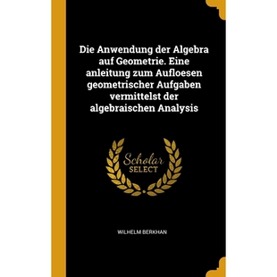 预订 Die Anwendung der Algebra auf Geometrie. Eine anleitung zum Aufloesen geometrischer Aufgaben vermittelst der algebr