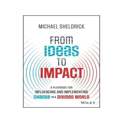 [预订]Ideas to Impact: A Playbook for Influencing and Implementing Change in a Divided World 9781394202348