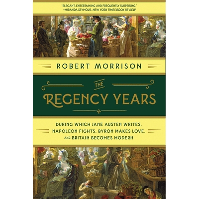 预订 The Regency Years: During Which Jane Austen Writes, Napoleon Fights, Byron Makes Love, and Britain Becomes Modern