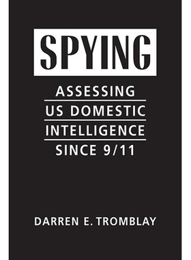 预订 Spying: Assessing US Domestic Intelligence Since 9/11 间谍：9.11事件后美国国内情报评估: 9781626377806