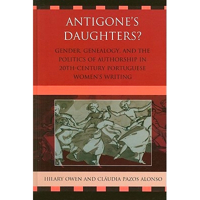 预订 Antigone’s Daughters?: Gender, Genealogy and the Politics of Authorship in 20th-Century Portuguese Women’s Writin