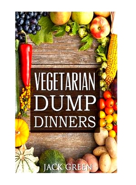 预订 Vegetarian: Vegetarian Dump Dinners- Gluten Free Plant Based Eating On A Budget (Crockpot, Quick Meals, Slowcooker,