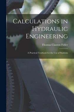 [预订]Calculations in Hydraulic Engineering: A Practical Textbook for the Use of Students 9781015785779