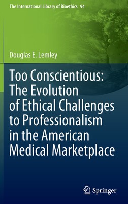 【预订】Too Conscientious: The Evolution of Ethical Challenges to Professionalism in the Ameri 9783030968588