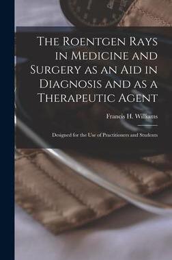 [预订]The Roentgen Rays in Medicine and Surgery as an aid in Diagnosis and as a Therapeutic Agent: Designe 9781018147574