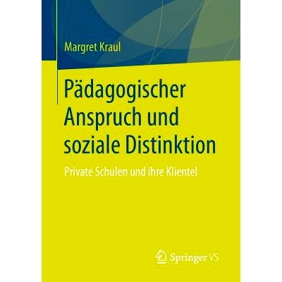 预订 Pädagogischer Anspruch und soziale Distinktion: Private Schulen und ihre Klientel: 9783658116941