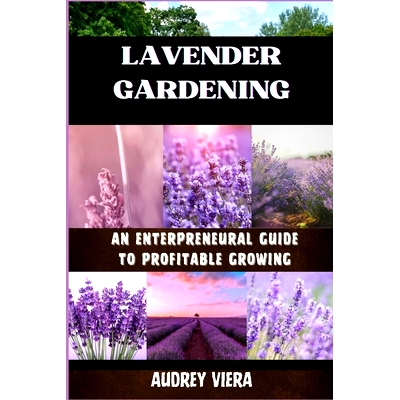 预订 Lavender Gardening: AN ENTERPRENEURAL GUIDE TO PROFITABLE GROWING: Unlocking the Secrets to Thriving Lavender Ventu