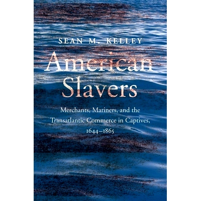预订 American Slavers - Merchants, Mariners, and the Transatlantic Commerce in Captives, 1644-1865: Merchants, Mariners,