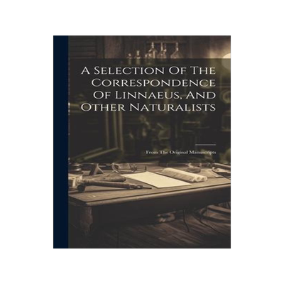 [预订]A Selection Of The Correspondence Of Linnaeus, And Other Naturalists: From The Original Manuscripts 9781020993312