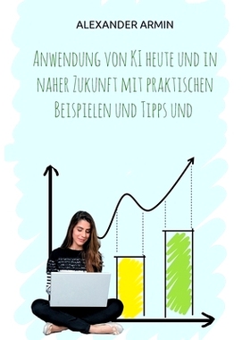 预订 Anwendung von KI heute und in naher Zukunft mit praktischen Beispielen und Tipps und: 9783769303148