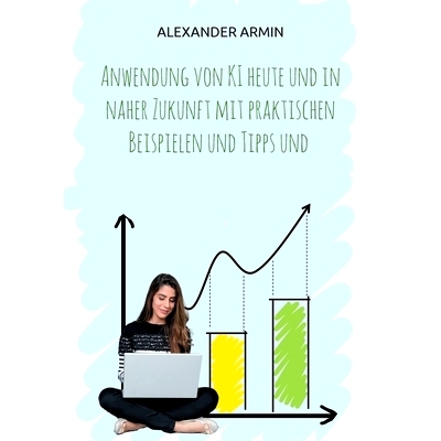 预订 Anwendung von KI heute und in naher Zukunft mit praktischen Beispielen und Tipps und: 9783769303148