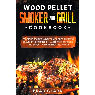预订 Wood Pellet Smoker and Grill Cookbook: Delicious Recipes and Technique for the Most Flavourful Barbecue - Master th
