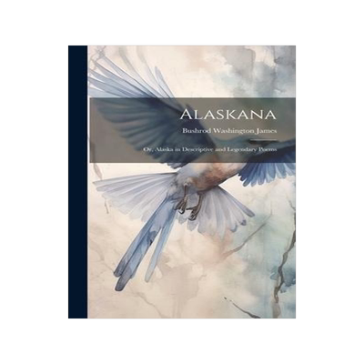 [预订]Alaskana: Or, Alaska in Descriptive and Legendary Poems 9781020693731