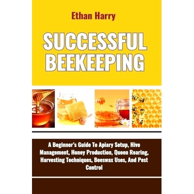 预订 Successful Beekeeping: A Beginner’s Guide To Apiary Setup, Hive Management, Honey Production, Queen Rearing, Harve