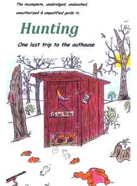 预订 The incomplete, unabridged, unabashed, unauthorized & unqualified guide to Hunting: one last trip to the outhouse: