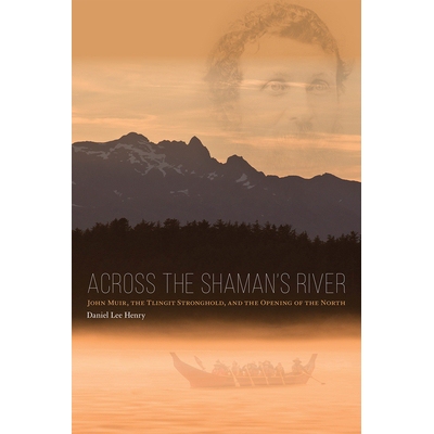 预订 Across the Shaman’s River: John Muir, the Tlingit Stronghold, and the Opening of the North: 9781602233294