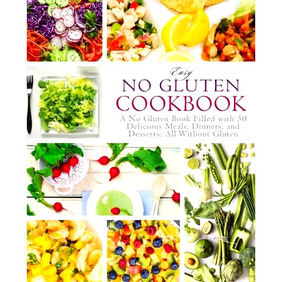 预订 Easy No Gluten Cookbook: A No Gluten Book Filled with 50 Delicious Meals, Dinners, and Desserts; All Without Gluten