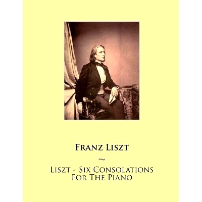 预订 Liszt - Six Consolations For The Piano: 9781500473228