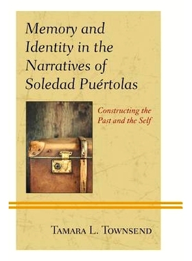 预订 Memory and Identity in the Narratives of Soledad Puértolas: Constructing the Past and the Self 在索莱达·普埃尔托