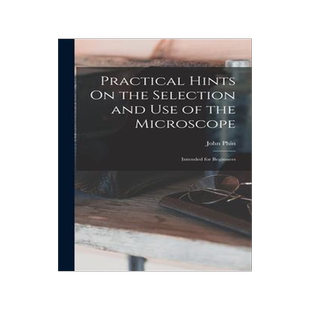 [预订]Practical Hints On the Selection and Use of the Microscope: Intended for Beginners 9781019103128