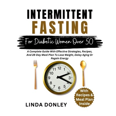 预订 Intermittent Fasting for Diabetic Women Over 50: A Complete Guide With Effective Strategies, Recipes, And 28-Day Me