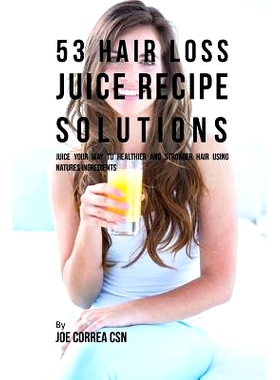 预订 53 Hair Loss Juice Recipe Solutions: Juice Your Way to Healthier and Stronger Hair Using Natures Ingredients: 97816
