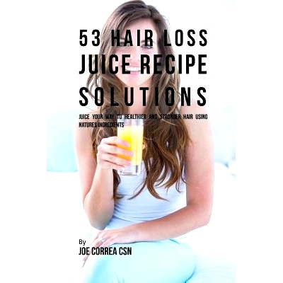 预订 53 Hair Loss Juice Recipe Solutions: Juice Your Way to Healthier and Stronger Hair Using Natures Ingredients: 97816