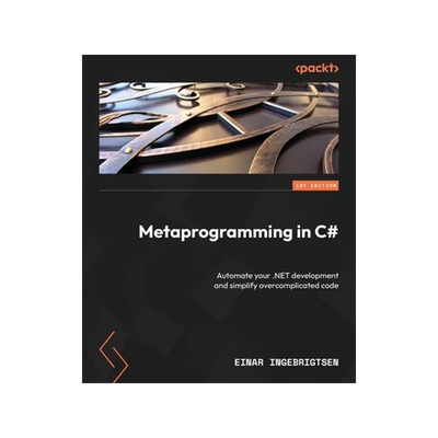 [预订]Metaprogramming in C#: Automate your .NET development and simplify overcomplicated code 9781837635429