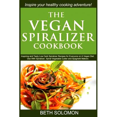 预订 The Vegan Spiralizer Cookbook: Inspiring and Tasty Low Carb Spiralizer Recipes for Everyone on a Vegan Diet - Use W