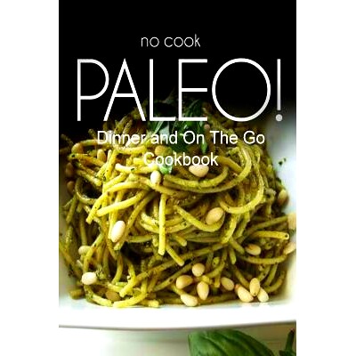 预订 No-Cook Paleo! - Dinner and On The Go Cookbook: Ultimate Caveman cookbook series, perfect companion for a low carb