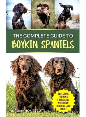 预订 The Complete Guide to Boykin Spaniels: Selecting, Training, Field Work, Nutrition, Health Care, Exercising, Sociali