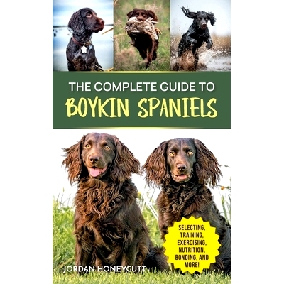预订 The Complete Guide to Boykin Spaniels: Selecting, Training, Field Work, Nutrition, Health Care, Exercising, Sociali