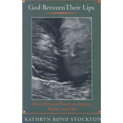 预订 God Between Their Lips: Desire Between Women in Irigaray, Bronte, and Eliot: 9780804723442