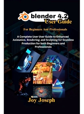 预订 Blender 4.2 User Guide: A Complete User Guide to Enhanced Animation, Rendering and Sculpting for Beginners and Prof
