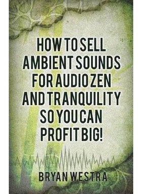 预订 How To Sell Ambient Sounds For Audio Zen and Tranquility So You Can Profit Big!: 9781544172415
