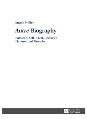 预订 «Autre»-Biography: Poetics of Self in J. M. Coetzee’s Fictionalized Memoirs 自传：J·M·库切的虚构回忆录中自我的