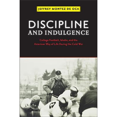 预订 Discipline and Indulgence: College Football, Media, and the American Way.. 纪律与放纵:大学橄榄球、媒体和冷战时期美