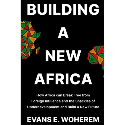 预订 Building a New Africa: How Africa can Break Free from Foreign Influence and the Shackles of Underdevelopment and Bu