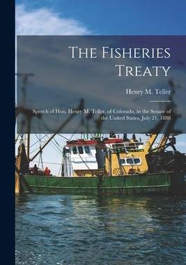 [预订]The Fisheries Treaty [microform]: Speech of Hon. Henry M. Teller, of Colorado, in the Senate of the  9781014639271