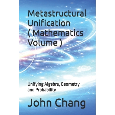 预订 Metastructural Unification ( Mathematics Volume ): Unifying Algebra, Geometry and Probability 9781764309721